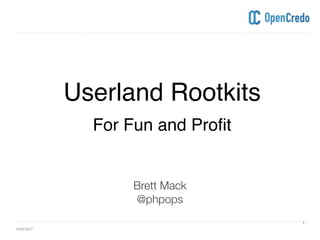 ----------------------------------------------------------------------------------------------------------------------------------------------------------------------------------------------------------------------------------------------------------
----------------------------------------------------------------------------------------------------------------------------------------------------------------------------------------------------------------------------------------------------------
Userland Rootkits
For Fun and Profit
Brett Mack
@phpops
16/02/2017
2
 