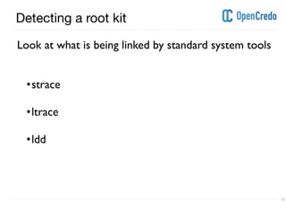 ----------------------------------------------------------------------------------------------------------------------------------------------------------------------------------------------------------------------------------------------------------
---------------------------------------------------------------------------------------------------------------------------------------------------------------------------------------------------------------------------------------------------------- 23
Detecting a root kit
Look at what is being linked by standard system tools
•strace
•ltrace
•ldd
 