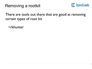 ----------------------------------------------------------------------------------------------------------------------------------------------------------------------------------------------------------------------------------------------------------
---------------------------------------------------------------------------------------------------------------------------------------------------------------------------------------------------------------------------------------------------------- 24
Removing a rootkit
There are tools out there that are good at removing
certain types of root kit
•rkhunter
 