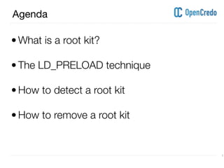 ----------------------------------------------------------------------------------------------------------------------------------------------------------------------------------------------------------------------------------------------------------
---------------------------------------------------------------------------------------------------------------------------------------------------------------------------------------------------------------------------------------------------------- 7
Agenda
• What is a root kit? 
• The LD_PRELOAD technique
• How to detect a root kit
• How to remove a root kit 
 