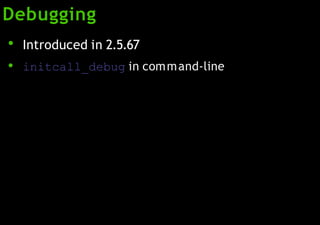 Debugging
●
●
Introduced in 2.5.67
initcall_debug in command-line
 