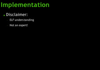 Implementation
● Disclaimer:
–
–
ELF understanding
Not an expert!
 
