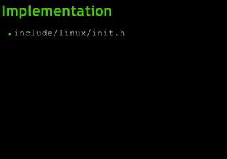 Implementation
● include/linux/init.h
 