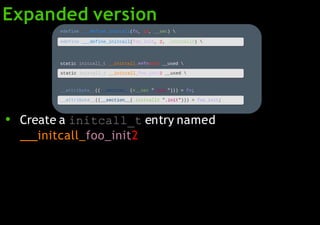 Expanded version
● Create a initcall_t entry named
initcall_foo_init2
 