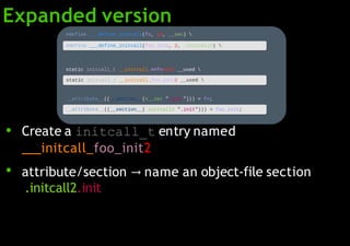 Expanded version
●
●
Create a initcall_t entry named
initcall_foo_init2
attribute/section → name an object-file section
.initcall2.init
 
