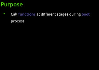 Purpose
●
Call functions at different stages during boot
process
 