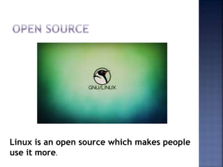 Linux is an open source which makes people
use it more.
 
