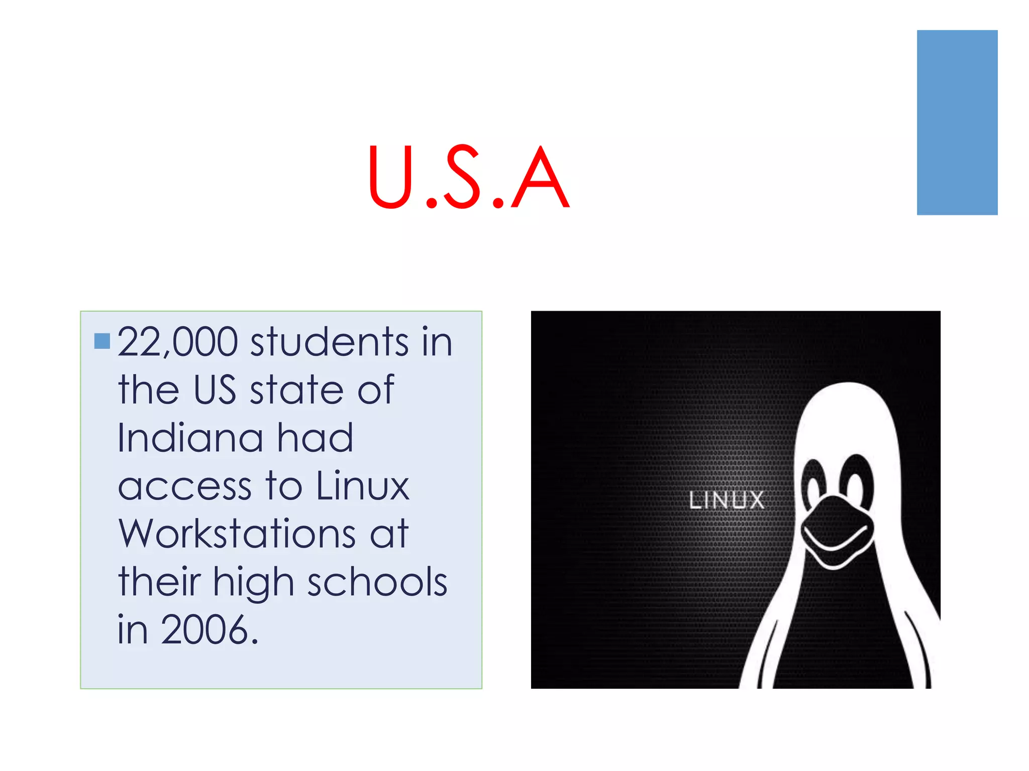 U.S.A
22,000 students in
the US state of
Indiana had
access to Linux
Workstations at
their high schools
in 2006.
 