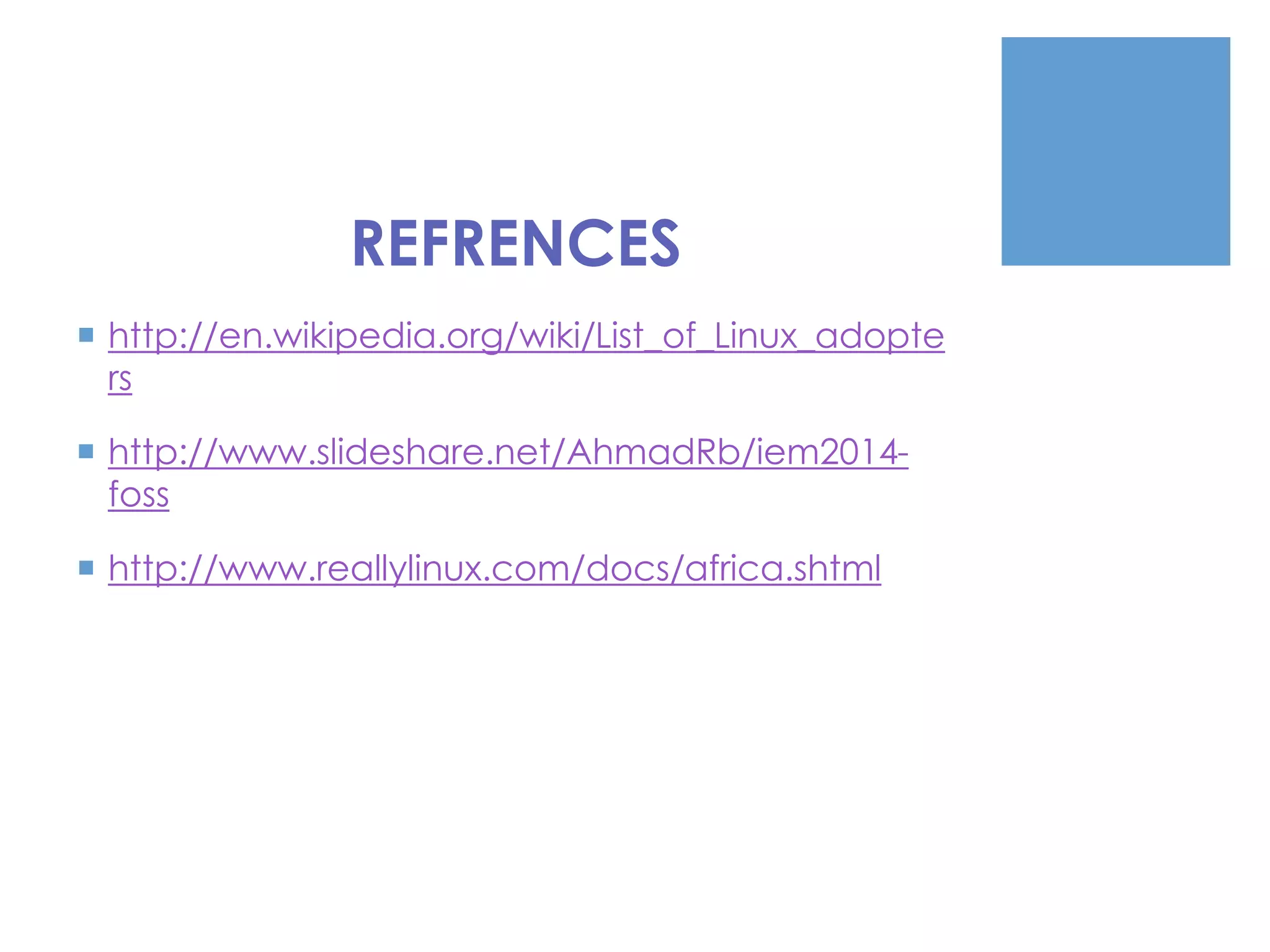 REFRENCES
 http://en.wikipedia.org/wiki/List_of_Linux_adopte
rs
 http://www.slideshare.net/AhmadRb/iem2014-
foss
 http://www.reallylinux.com/docs/africa.shtml
 