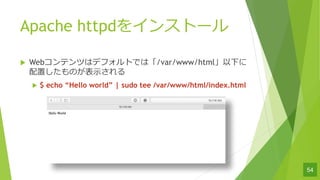 Apache httpd򥤥󥹥ȩ`
u WebƥĤϥǥեȤǤϡ/var/www/html¤
äΤ?
u $ echo Hello world | sudo tee /var/www/html/index.html
54
 