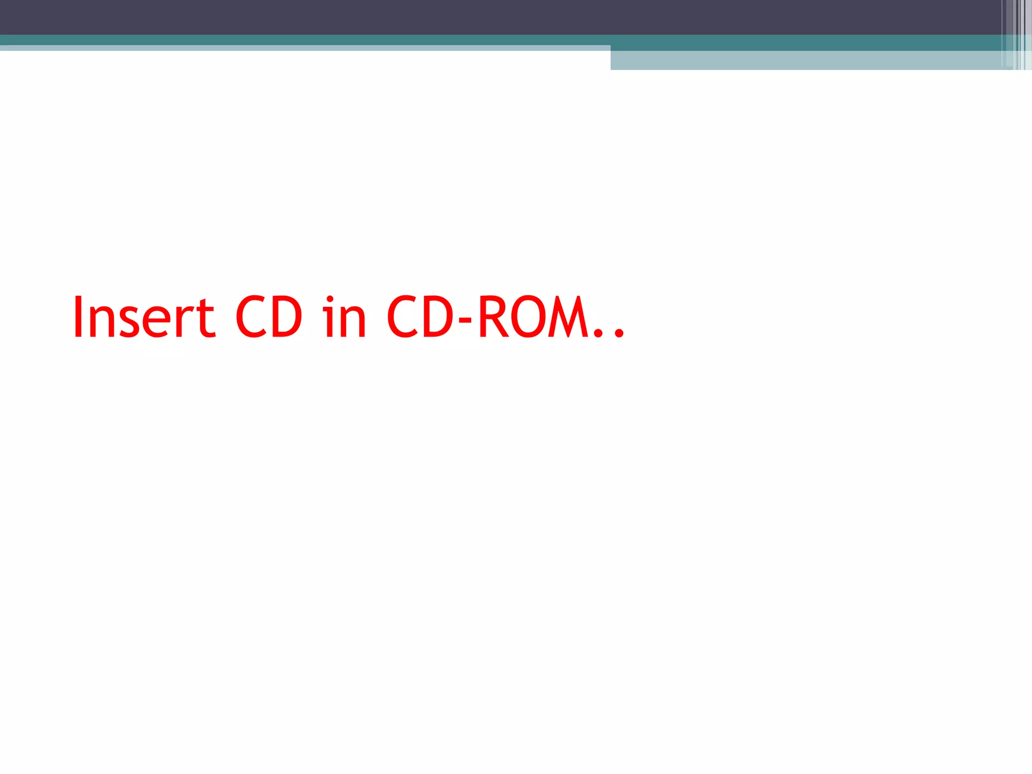 Insert CD in CD-ROM..
 