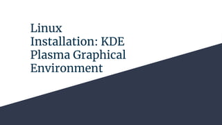 Linux
Installation: KDE
Plasma Graphical
Environment
 