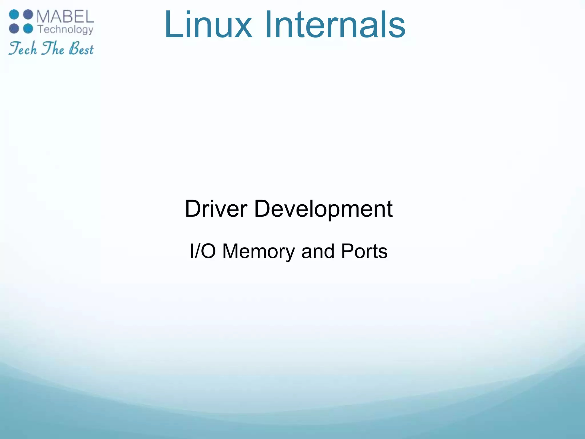 Linux Internals
Driver Development
I/O Memory and Ports
 