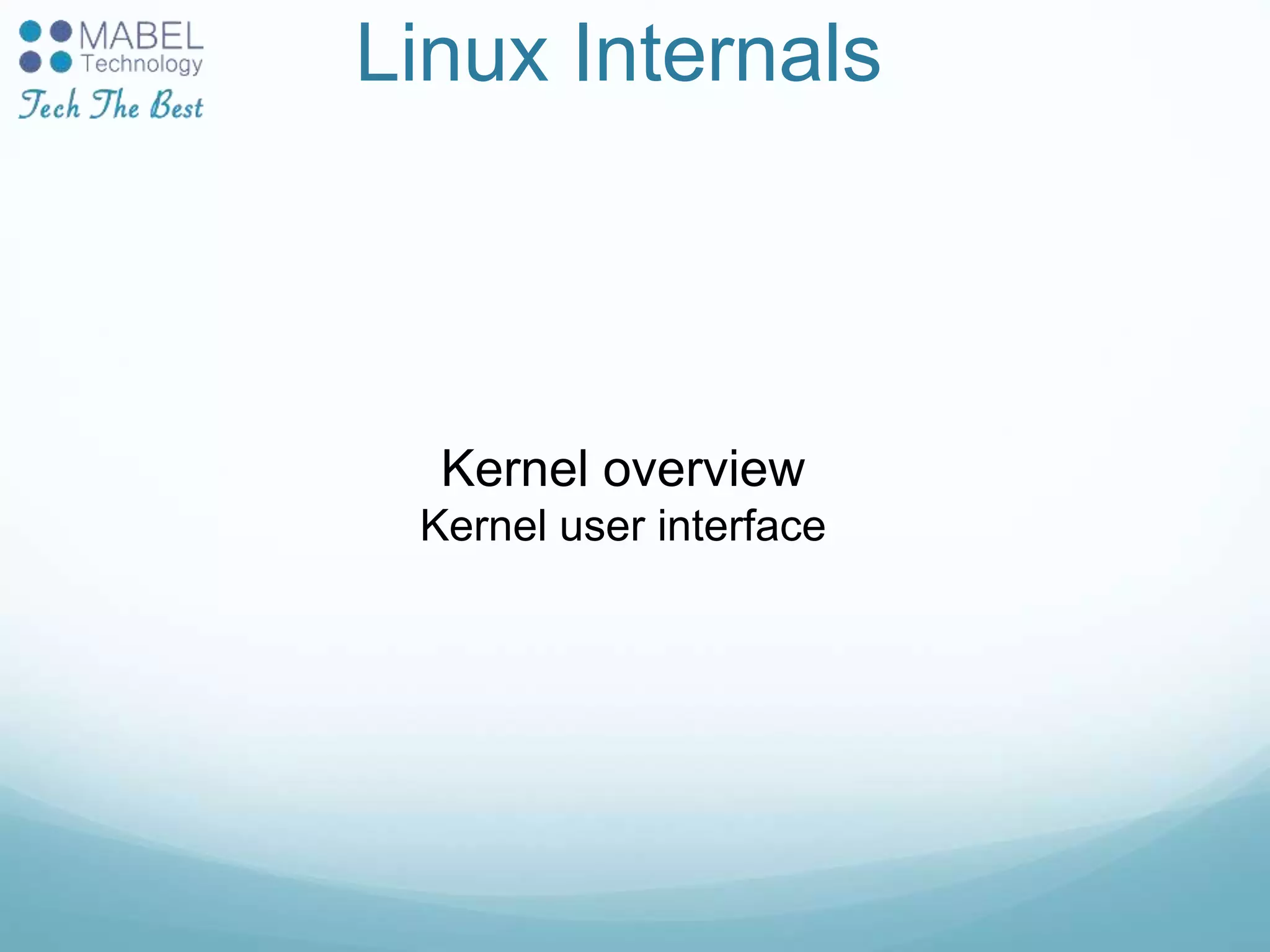 Linux Internals
Kernel overview
Kernel user interface
 