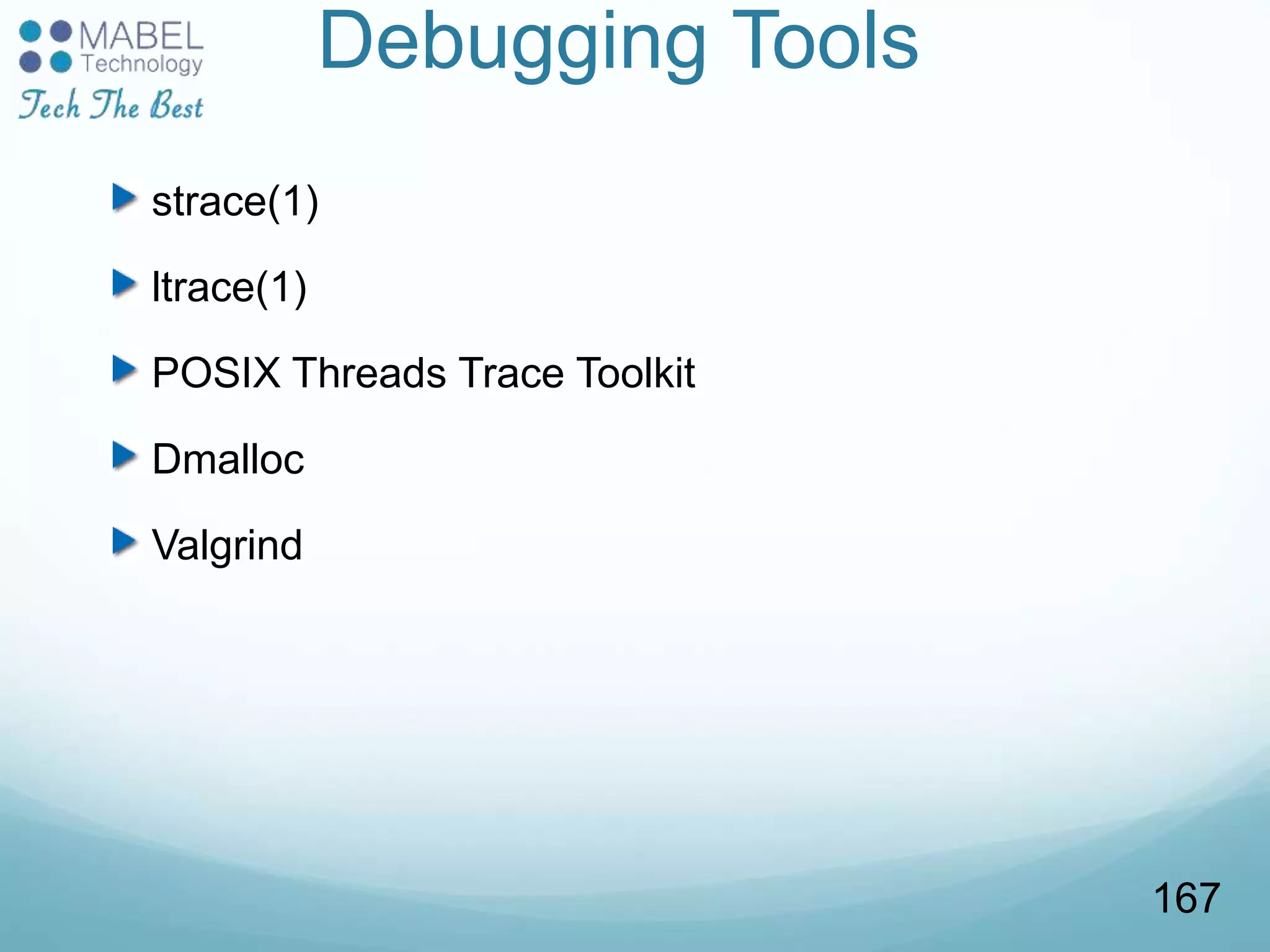 Debugging Tools
strace(1)
ltrace(1)
POSIX Threads Trace Toolkit
Dmalloc
Valgrind
167
 