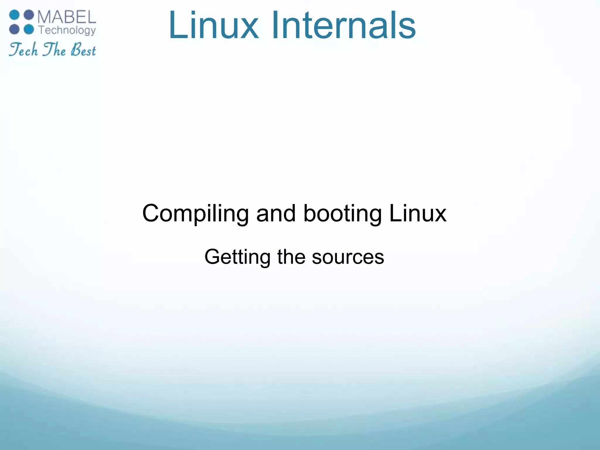 Linux Internals
Compiling and booting Linux
Getting the sources
 