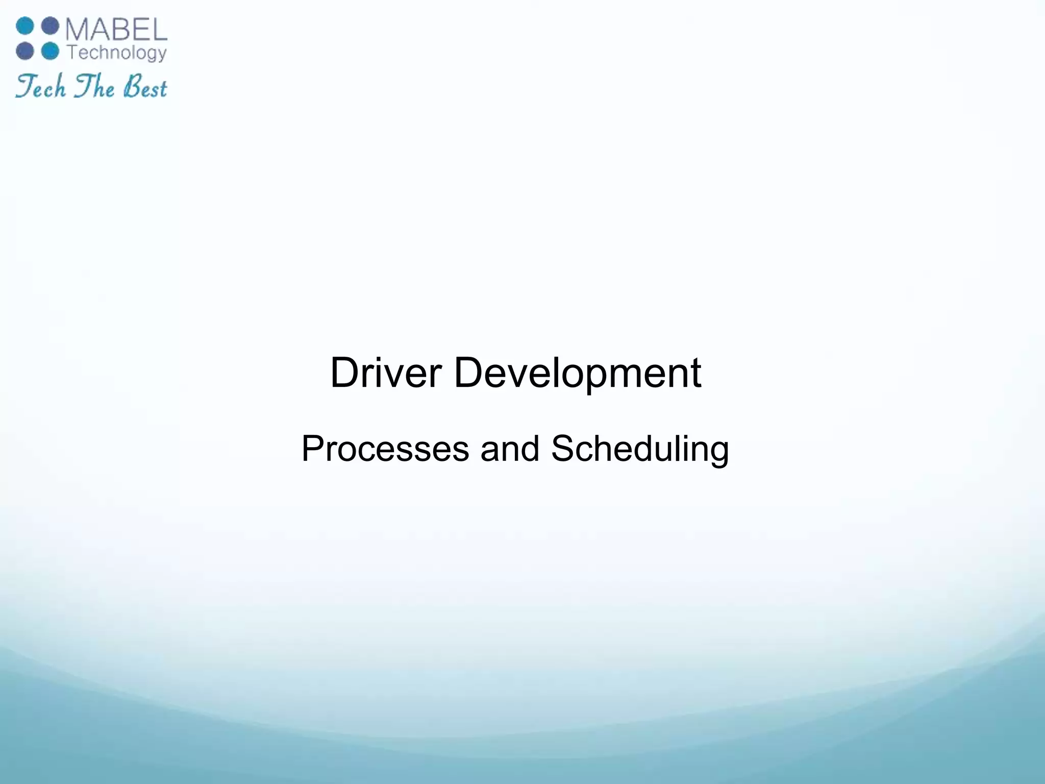 Driver Development
Processes and Scheduling
 