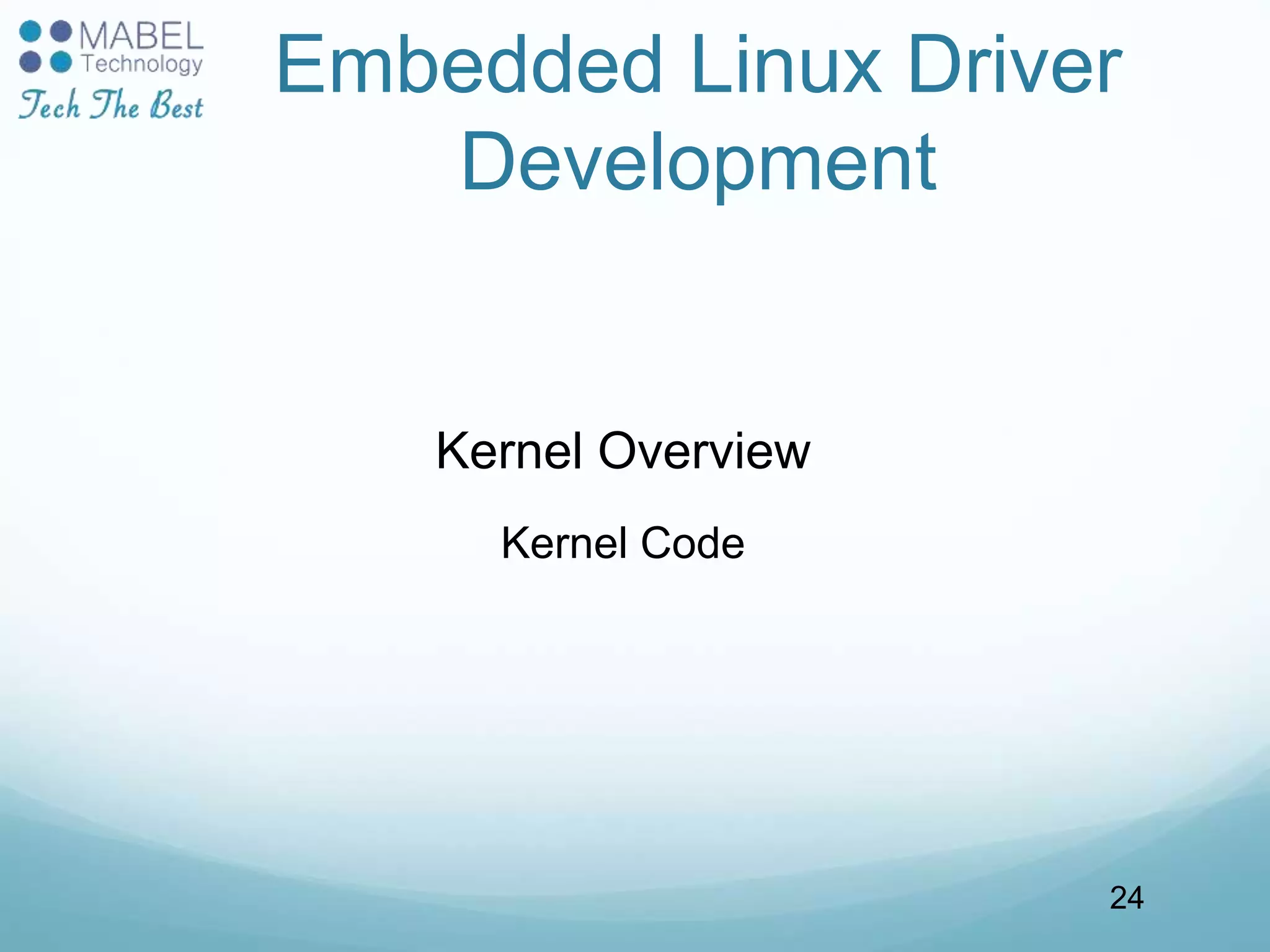 Embedded Linux Driver
Development
Kernel Overview
Kernel Code
24
 