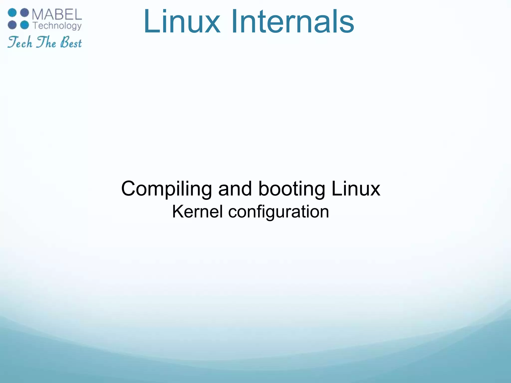 Linux Internals
Compiling and booting Linux
Kernel configuration
 