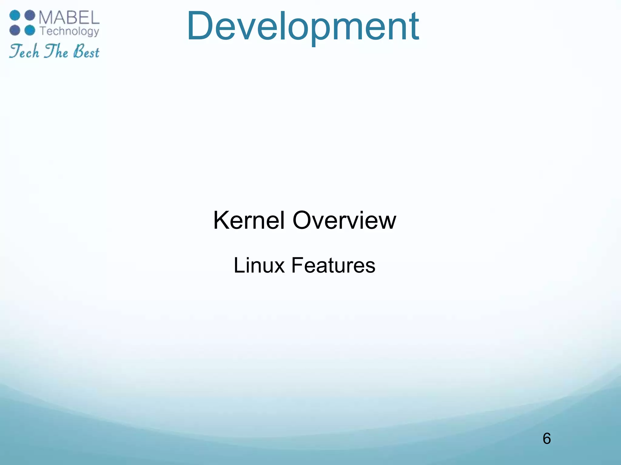 Development
Kernel Overview
Linux Features
6
 