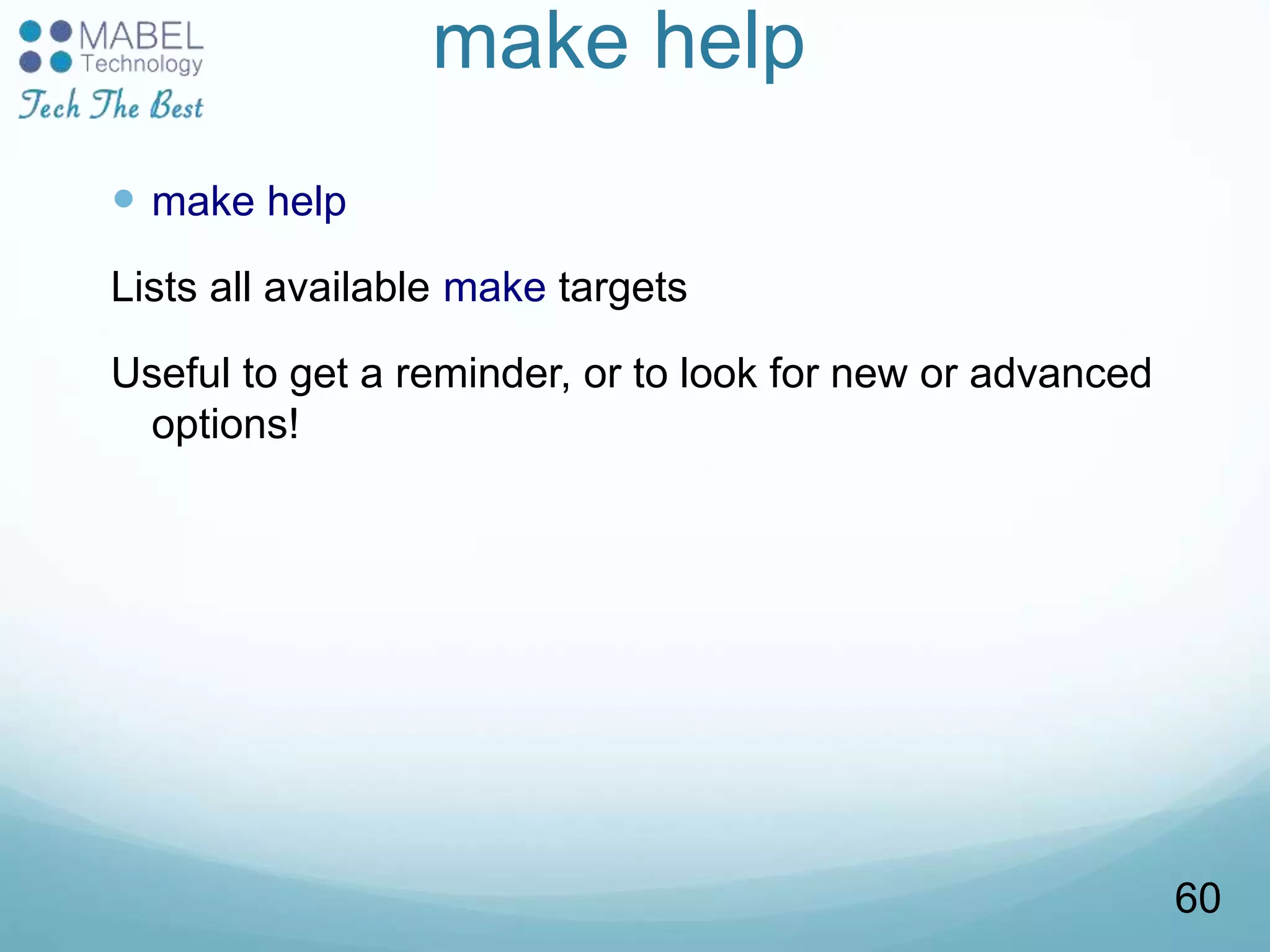 make help
 make help
Lists all available make targets
Useful to get a reminder, or to look for new or advanced
options!
60
 