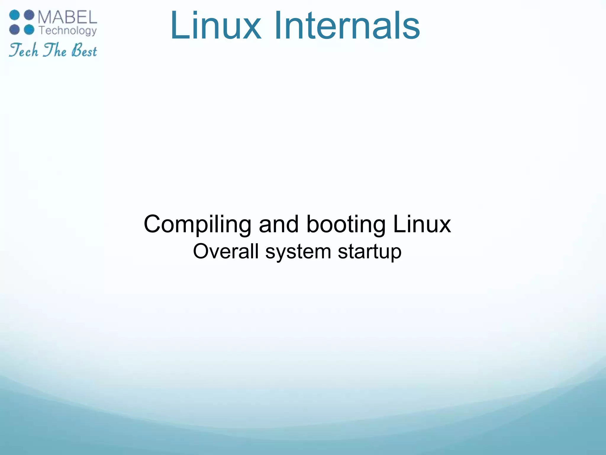Linux Internals
Compiling and booting Linux
Overall system startup
 