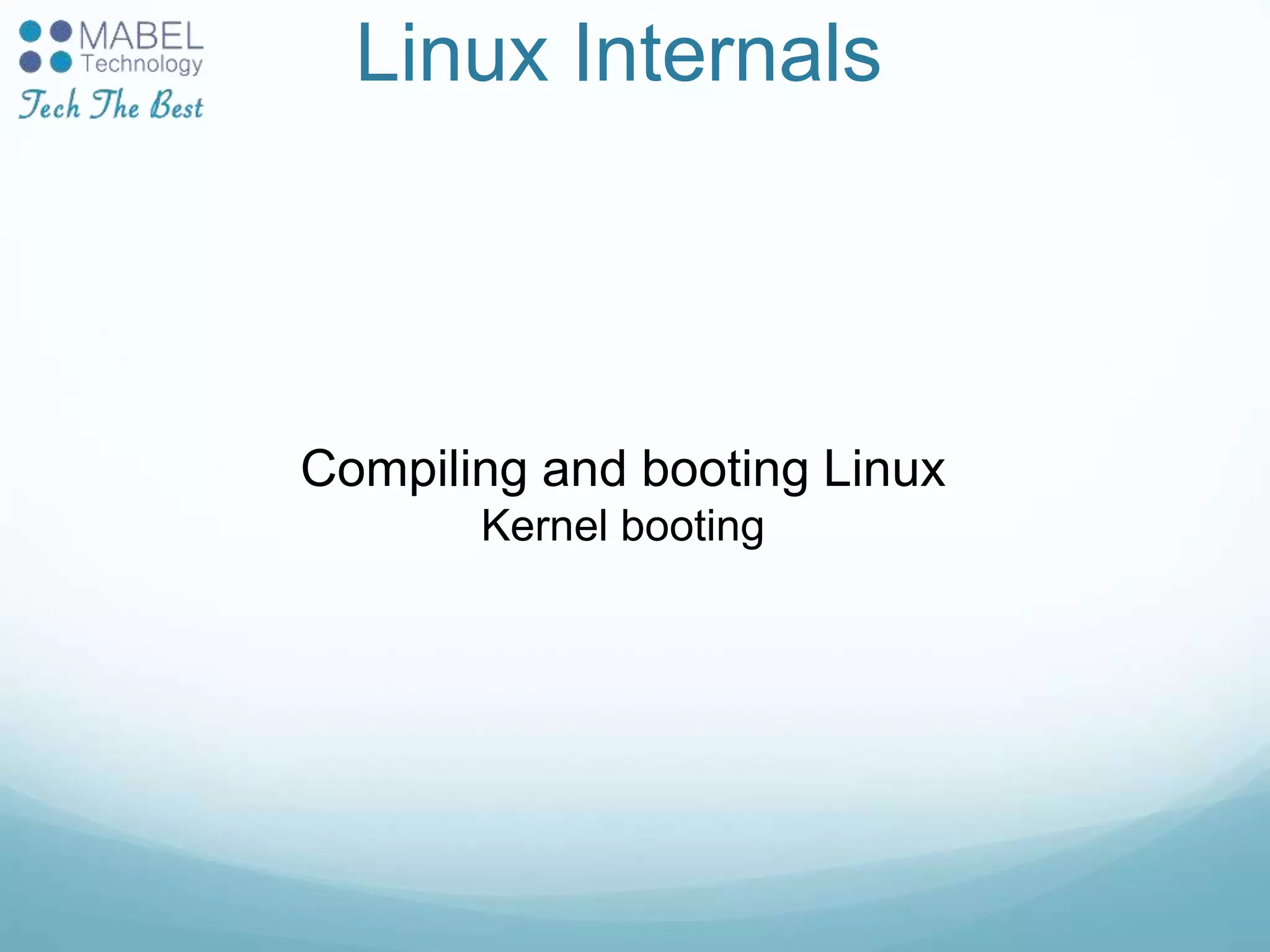 Linux Internals
Compiling and booting Linux
Kernel booting
 