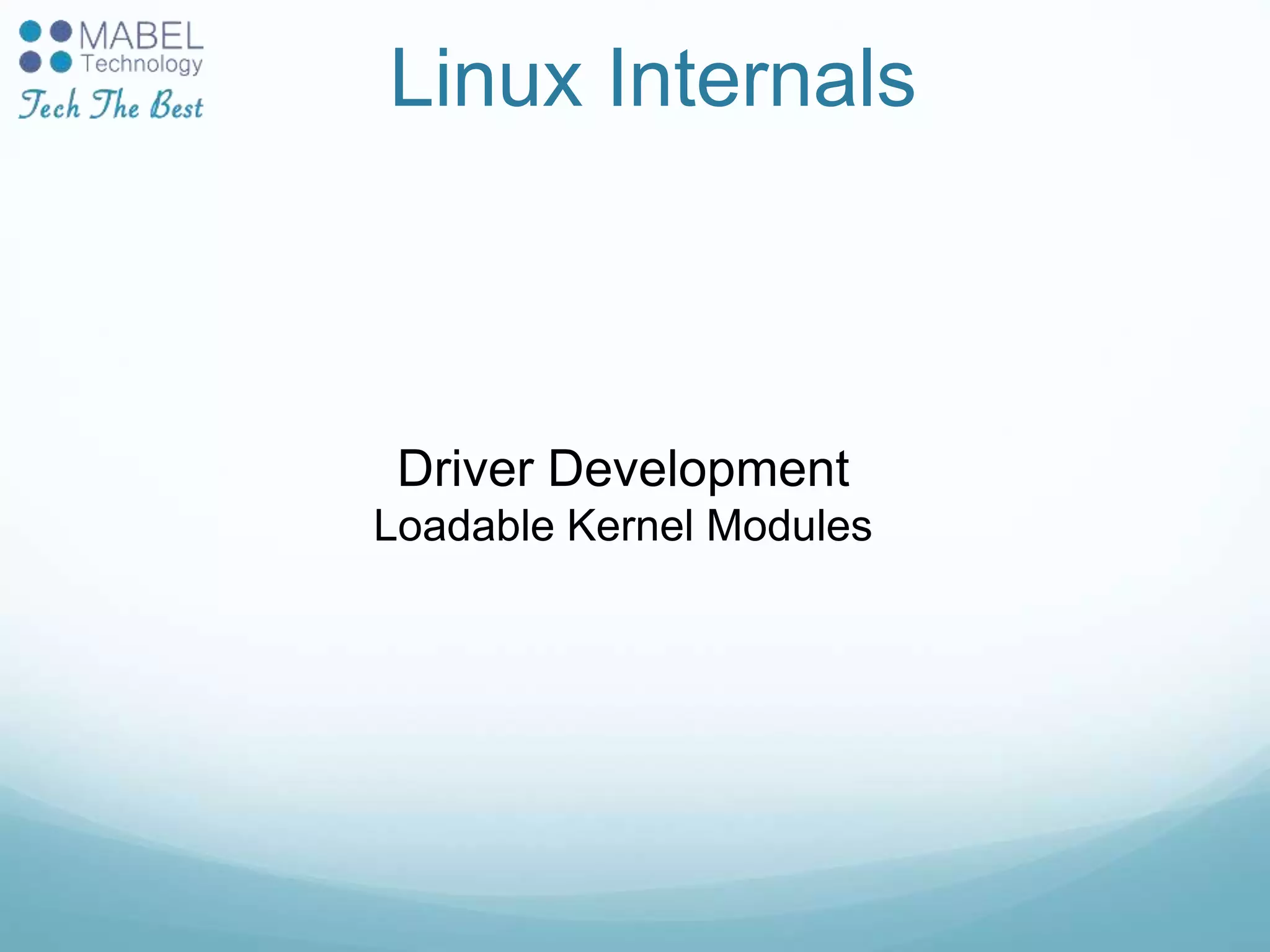 Linux Internals
Driver Development
Loadable Kernel Modules
 