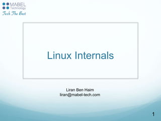 Linux Internals
1
Liran Ben Haim
liran@mabel-tech.com
 