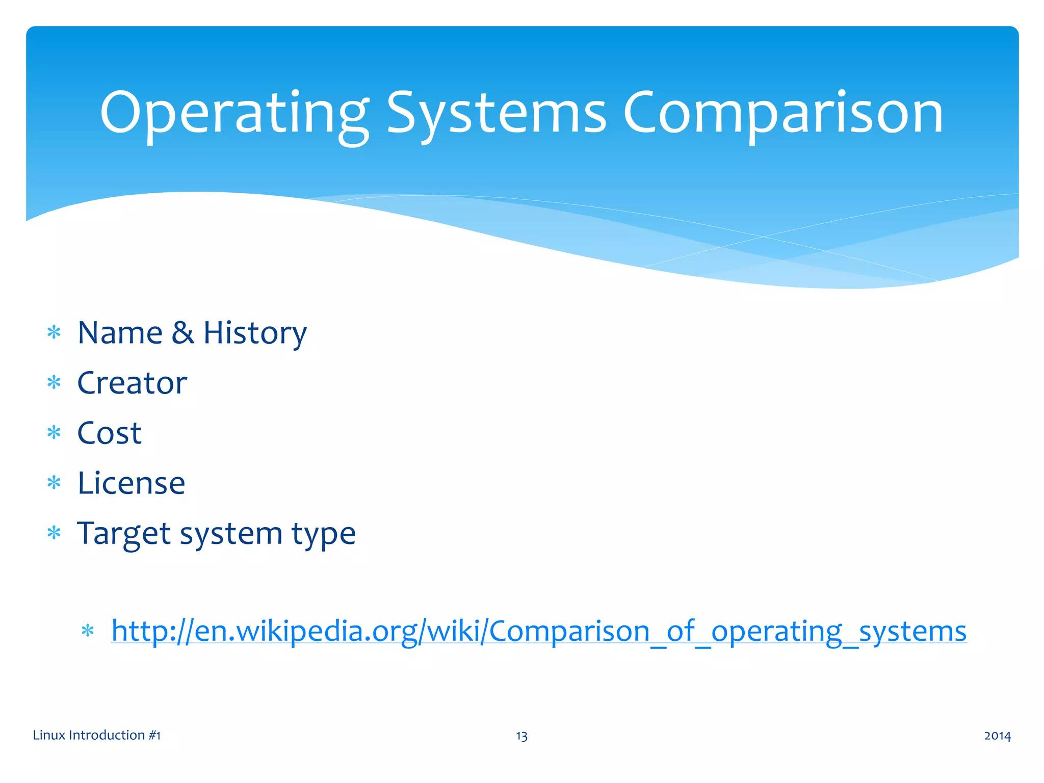  Name & History
 Creator
 Cost
 License
 Target system type
 http://en.wikipedia.org/wiki/Comparison_of_operating_systems
2014Linux Introduction #1 13
Operating Systems Comparison
 