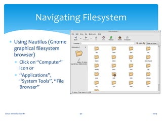 Linux Introduction #1 40
Navigating Filesystem
 Using Nautilus (Gnome
graphical filesystem
browser)
 Click on “Computer”
icon or
 “Applications”,
“System Tools”, “File
Browser”
2014
 