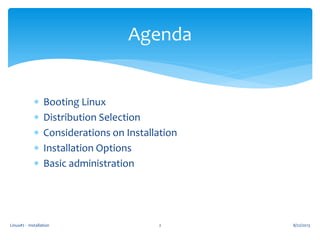  Booting Linux
 Distribution Selection
 Considerations on Installation
 Installation Options
 Basic administration
Linux#2 - Installation 2
Agenda
8/22/2013
 
