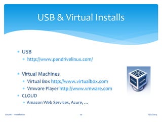  USB
 http://www.pendrivelinux.com/
 Virtual Machines
 Virtual Box http://www.virtualbox.com
 Vmware Player http://www.vmware.com
 CLOUD
 Amazon Web Services, Azure, …
8/22/2013Linux#2 - Installation 20
USB & Virtual Installs
 