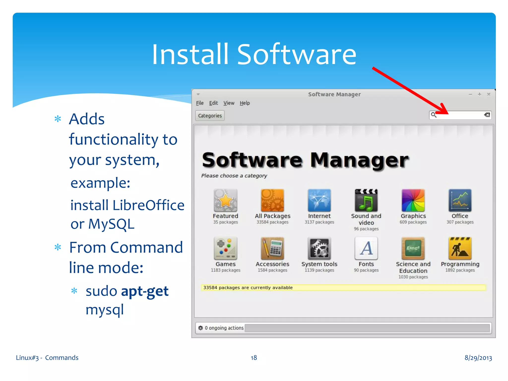  Adds
functionality to
your system,
example:
install LibreOffice
or MySQL
 From Command
line mode:
 sudo apt-get
mysql
8/29/2013Linux#3 - Commands 18
Install Software
 