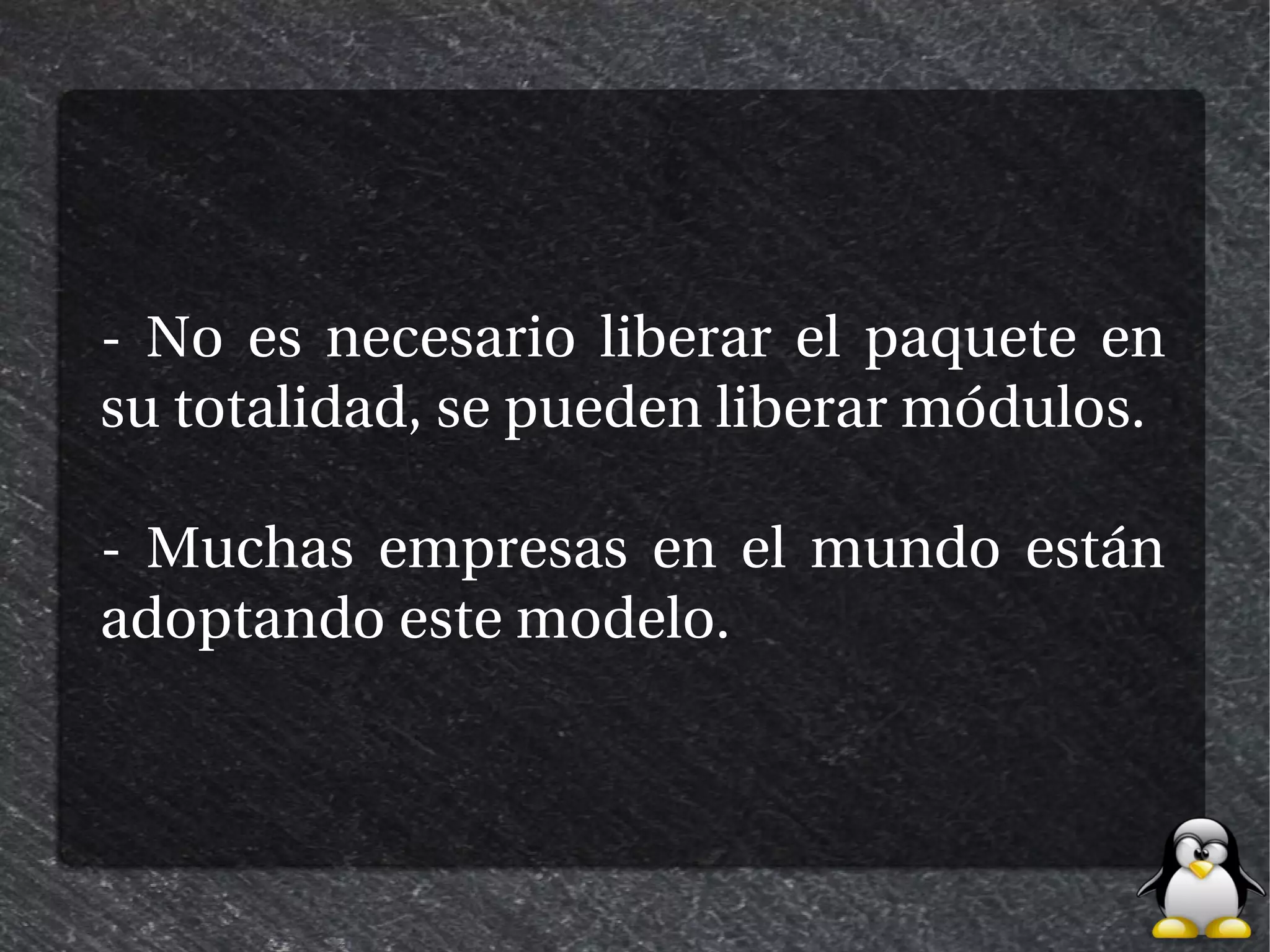 - No es necesario liberar el paquete en
su totalidad, se pueden liberar módulos.

- Muchas empresas en el mundo están
adoptando este modelo.
 
