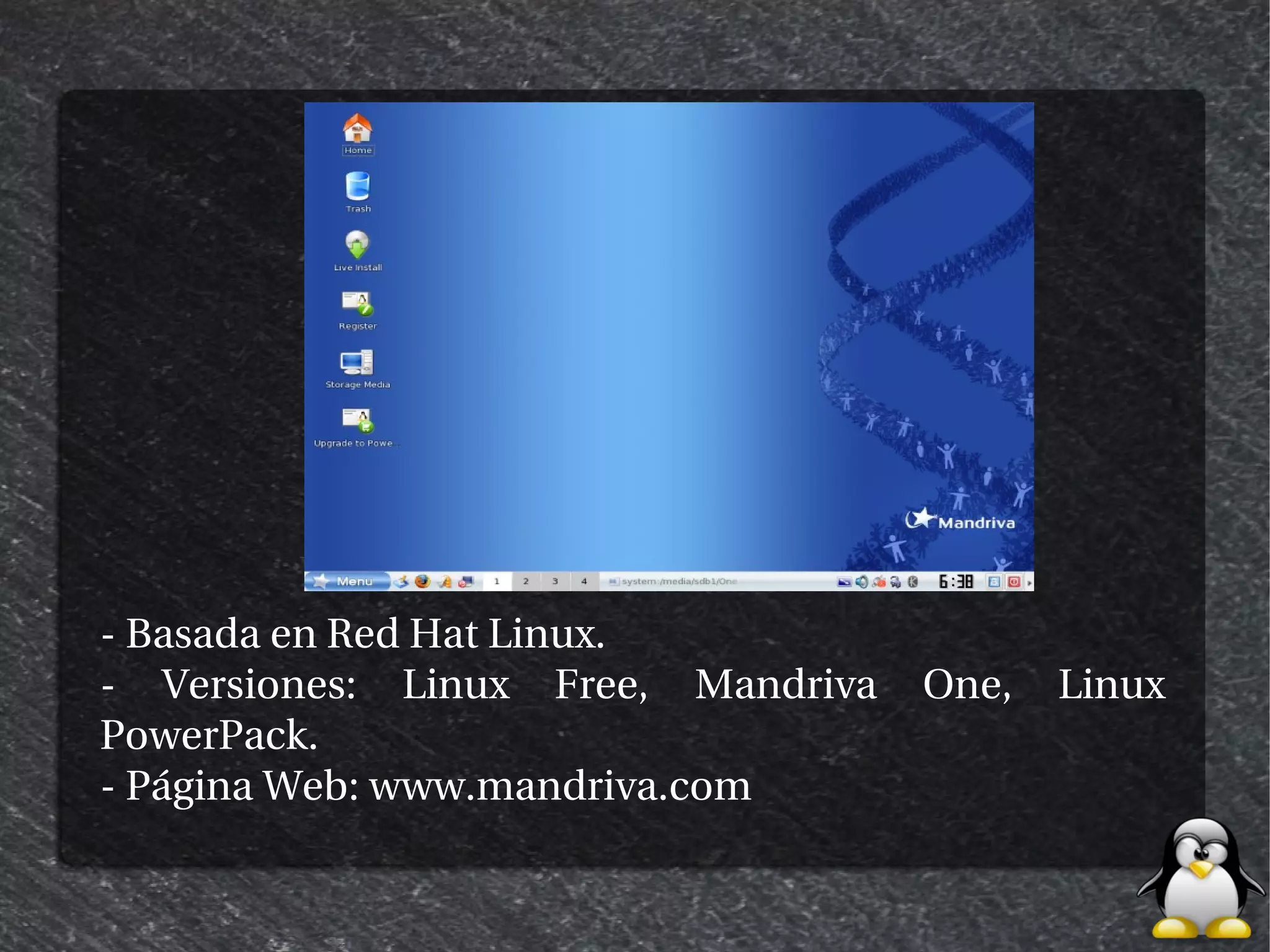 - Basada en Red Hat Linux.
- Versiones: Linux Free, Mandriva   One,   Linux
PowerPack.
- Página Web: www.mandriva.com
 