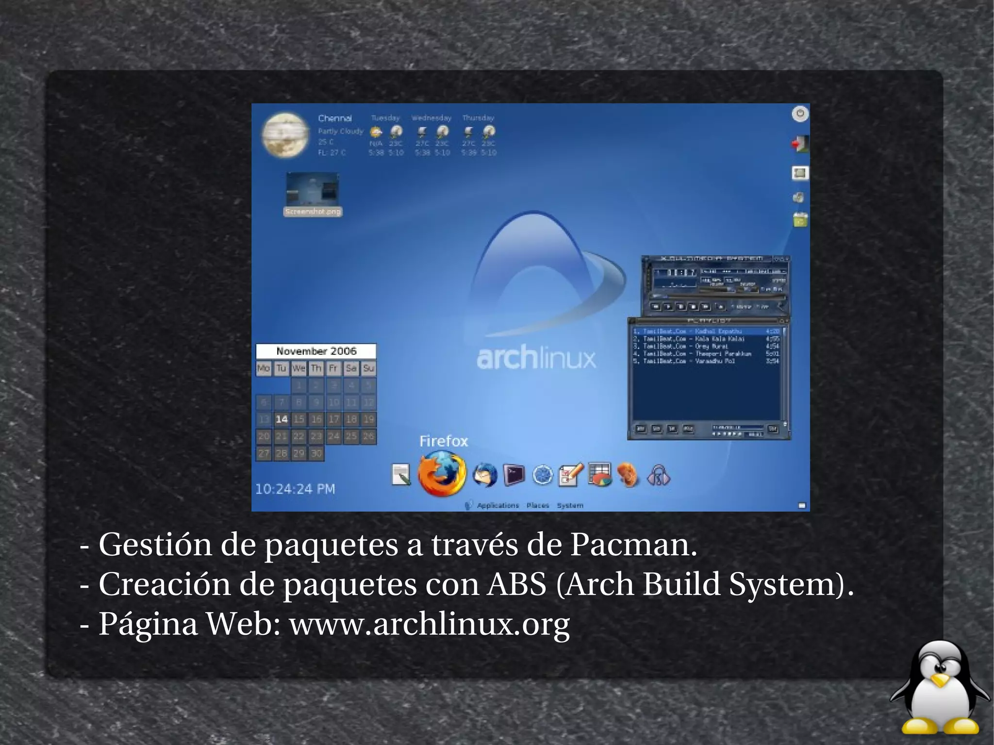 - Gestión de paquetes a través de Pacman.
- Creación de paquetes con ABS (Arch Build System).
- Página Web: www.archlinux.org
 