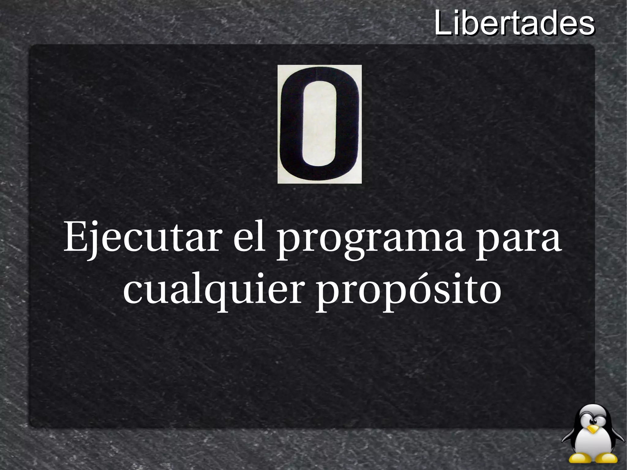 Libertades




Ejecutar el programa para
   cualquier propósito
 