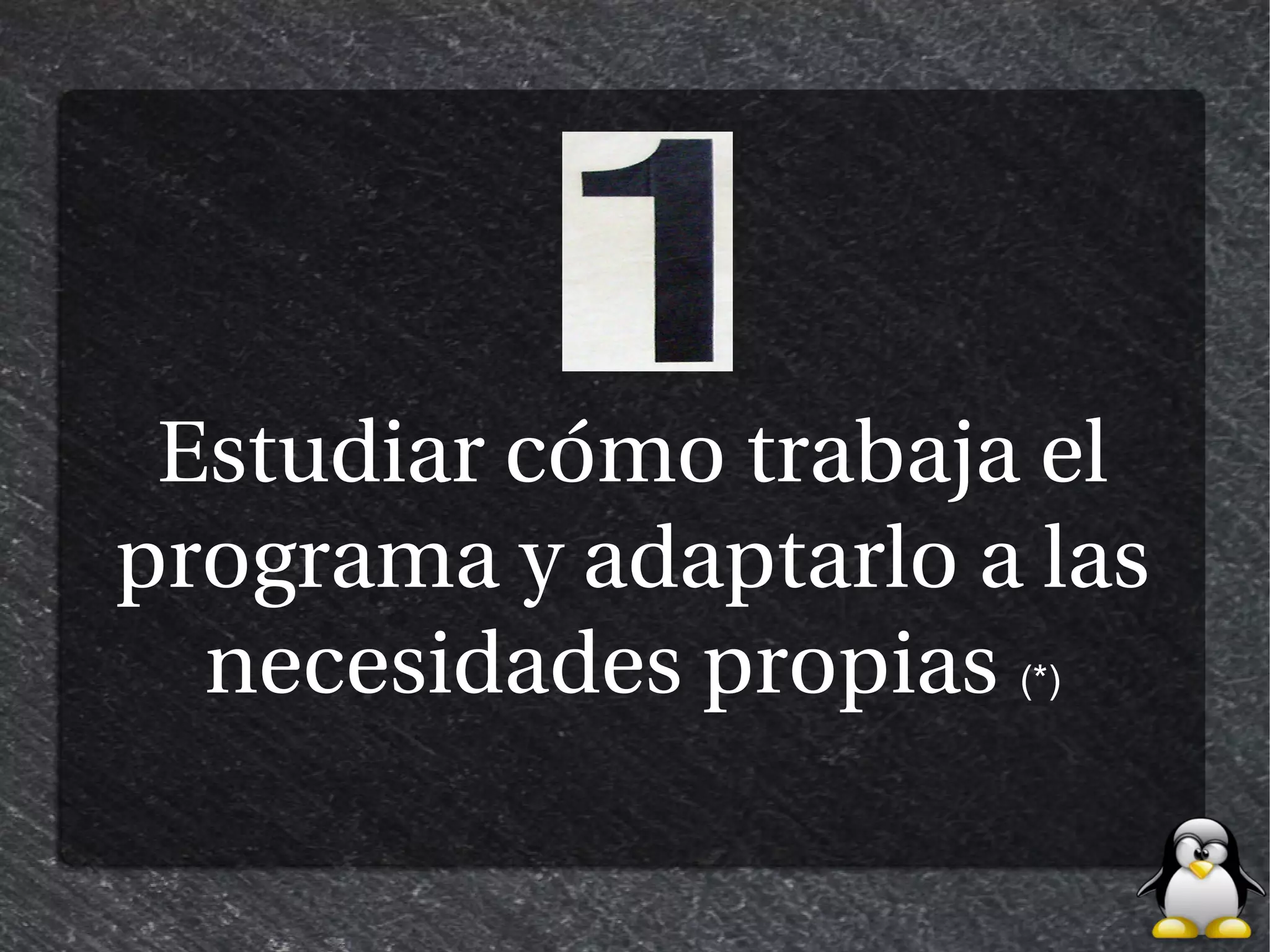 Estudiar cómo trabaja el
programa y adaptarlo a las
  necesidades propias (*)
 