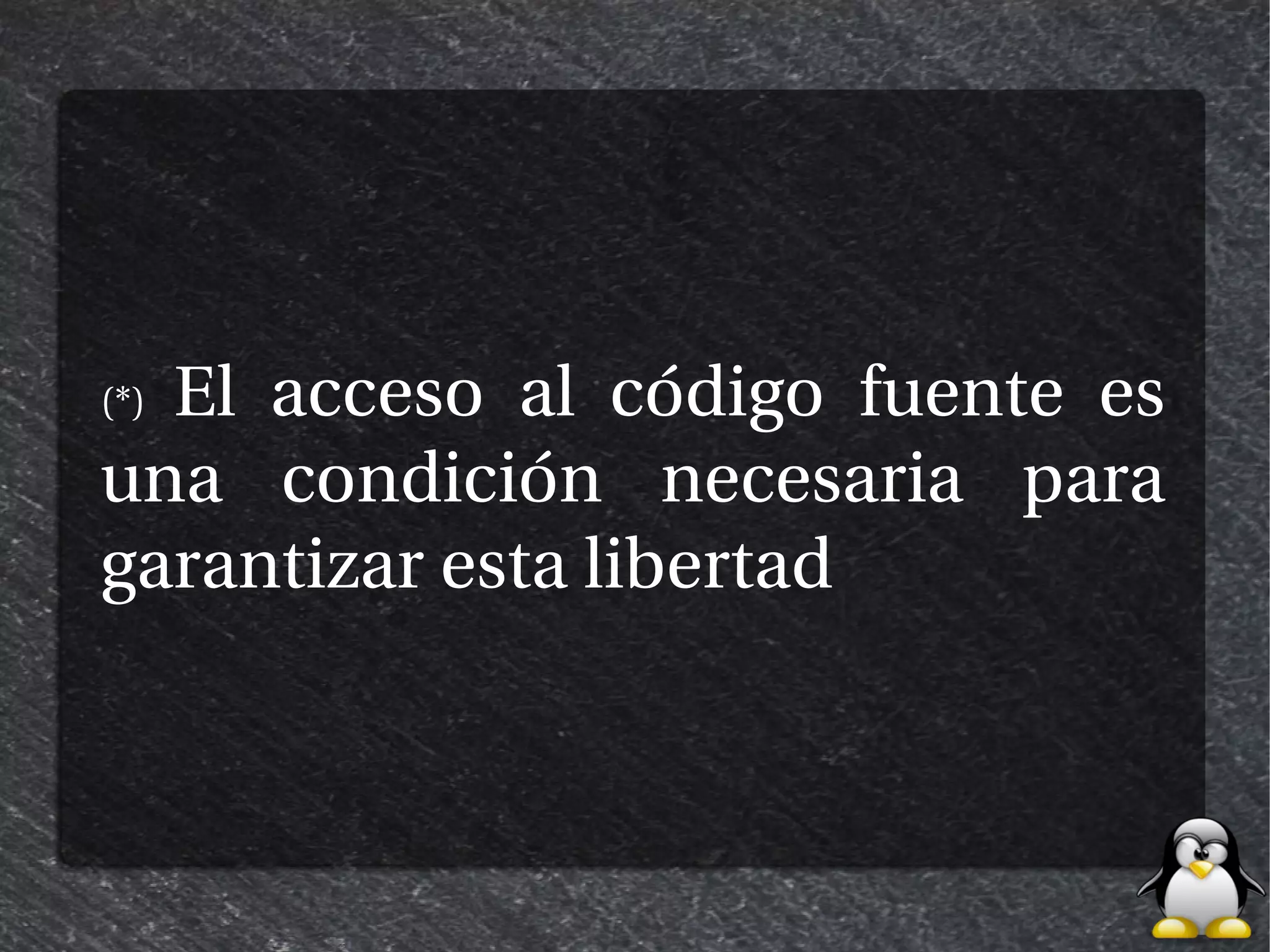 El acceso al código fuente es
(*)

una condición necesaria para
garantizar esta libertad
 