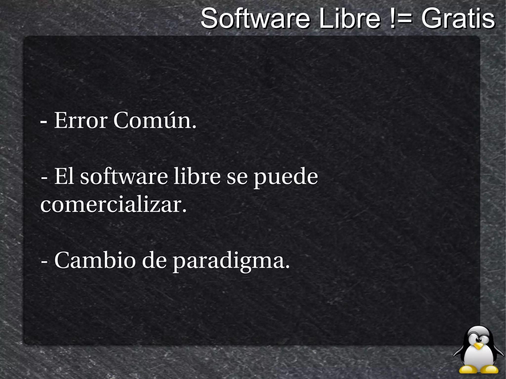 Software Libre != Gratis


- Error Común.

- El software libre se puede
comercializar.

- Cambio de paradigma.
 
