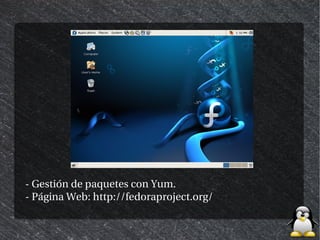 - Gestión de paquetes con Yum.
- Página Web: http://fedoraproject.org/
 