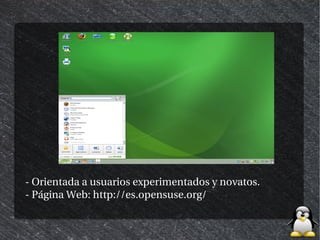 - Orientada a usuarios experimentados y novatos.
- Página Web: http://es.opensuse.org/
 