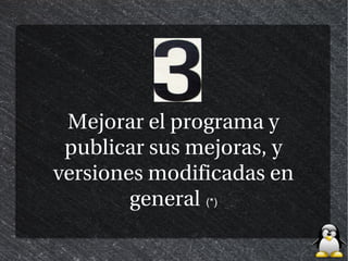 Mejorar el programa y
 publicar sus mejoras, y
versiones modificadas en
        general (*)
 