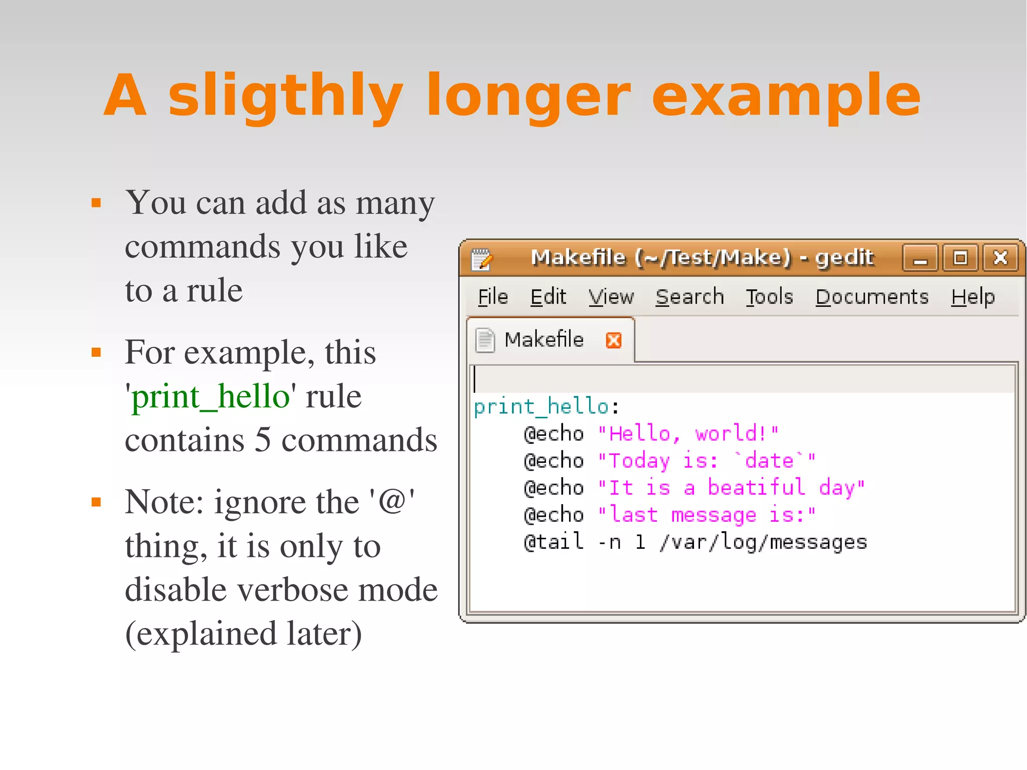 A sligthly longer example  You can add as many  commands you like  to a rule  For example, this  'print_hello' rule  contains 5 commands  Note: ignore the '@'  thing, it is only to  disable verbose mode  (explained later) 