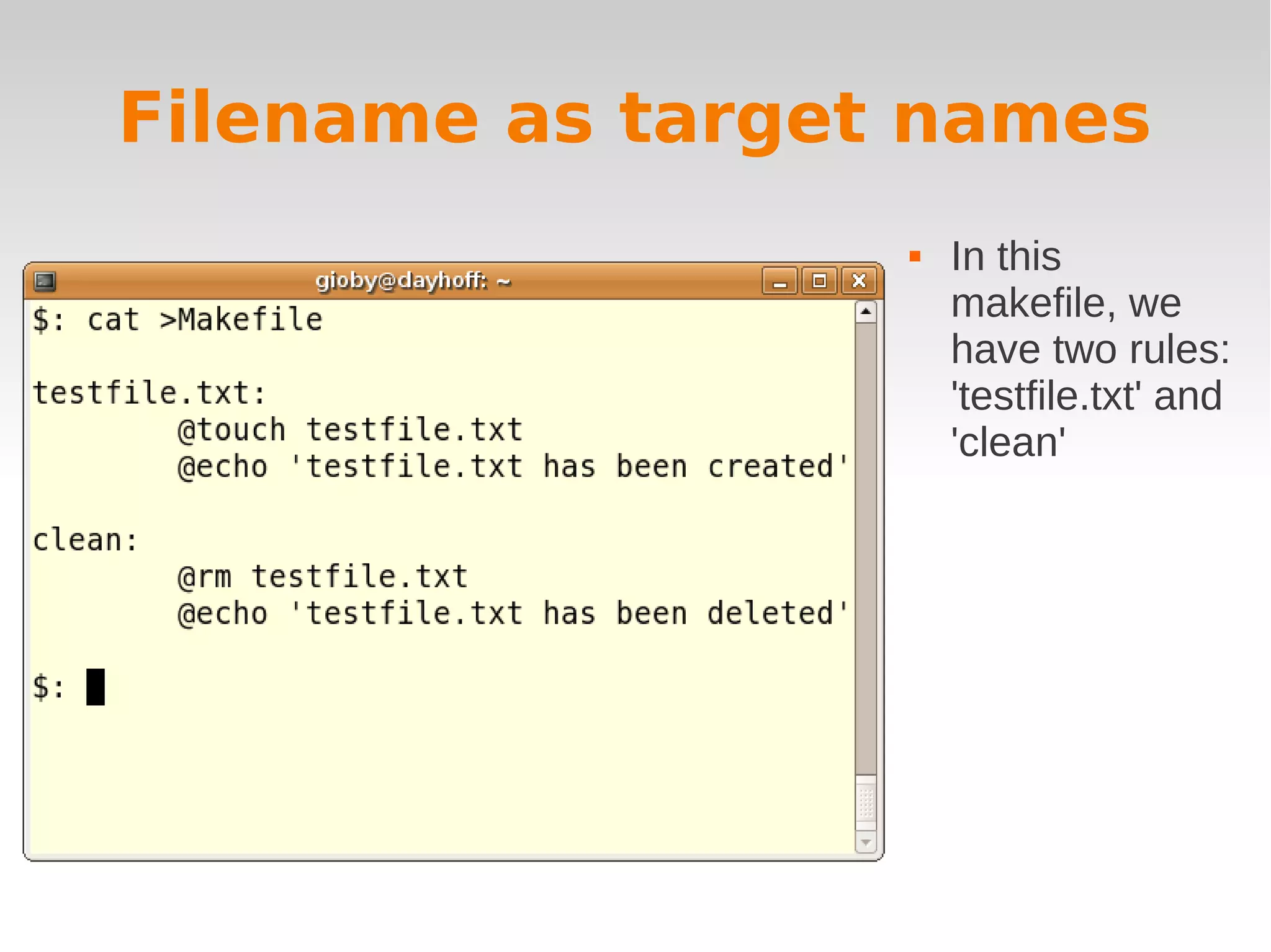 Filename as target names  In this makefile, we have two rules: 'testfile.txt' and 'clean' 