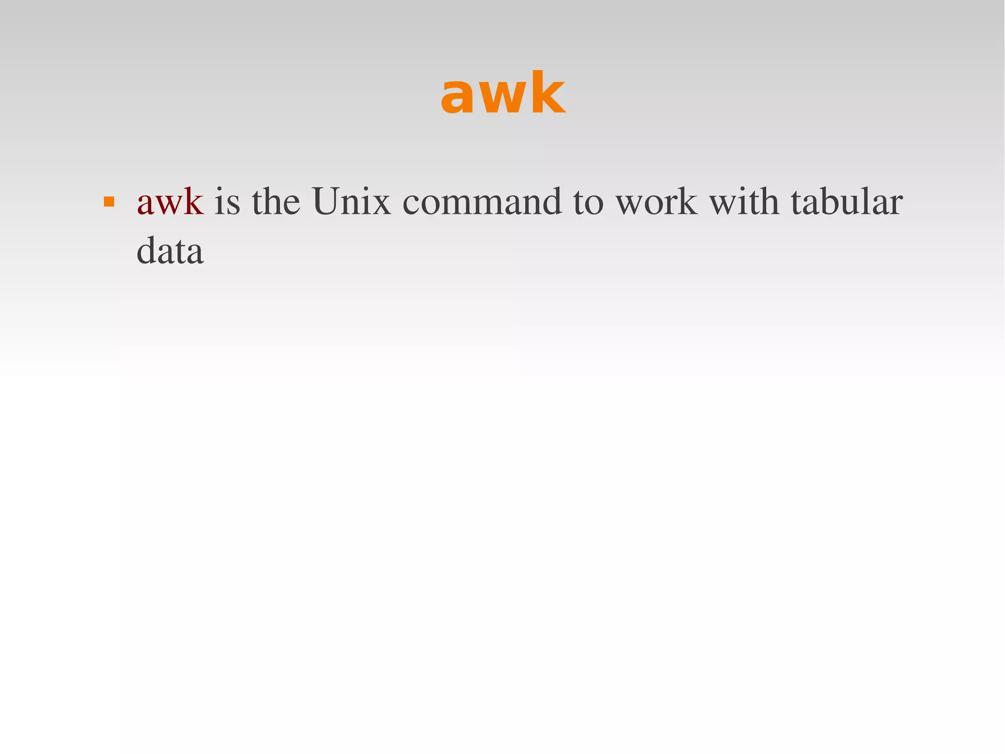 awk  awk is the Unix command to work with tabular  data 