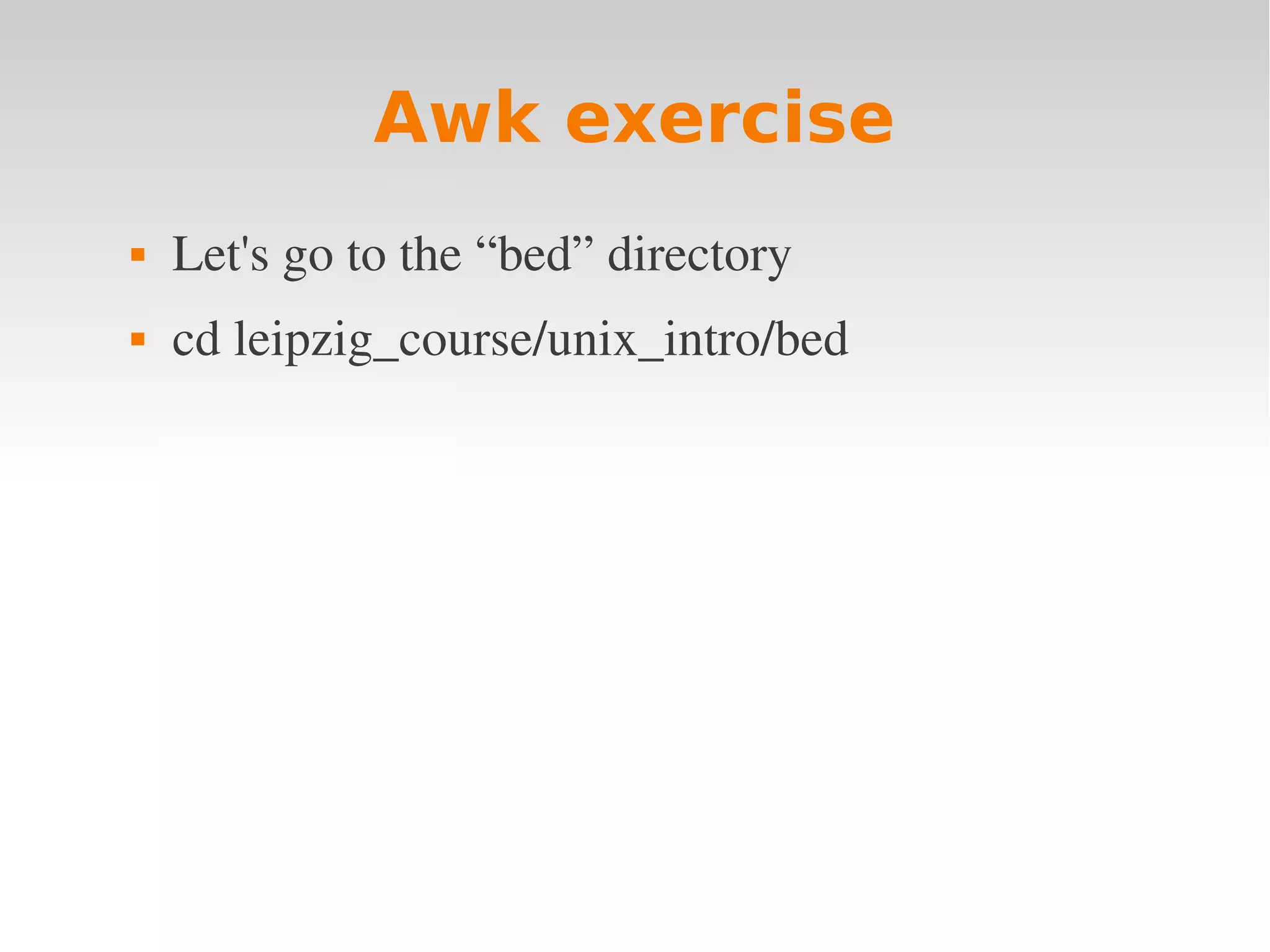 Awk exercise  Let's go to the “bed” directory  cd leipzig_course/unix_intro/bed 