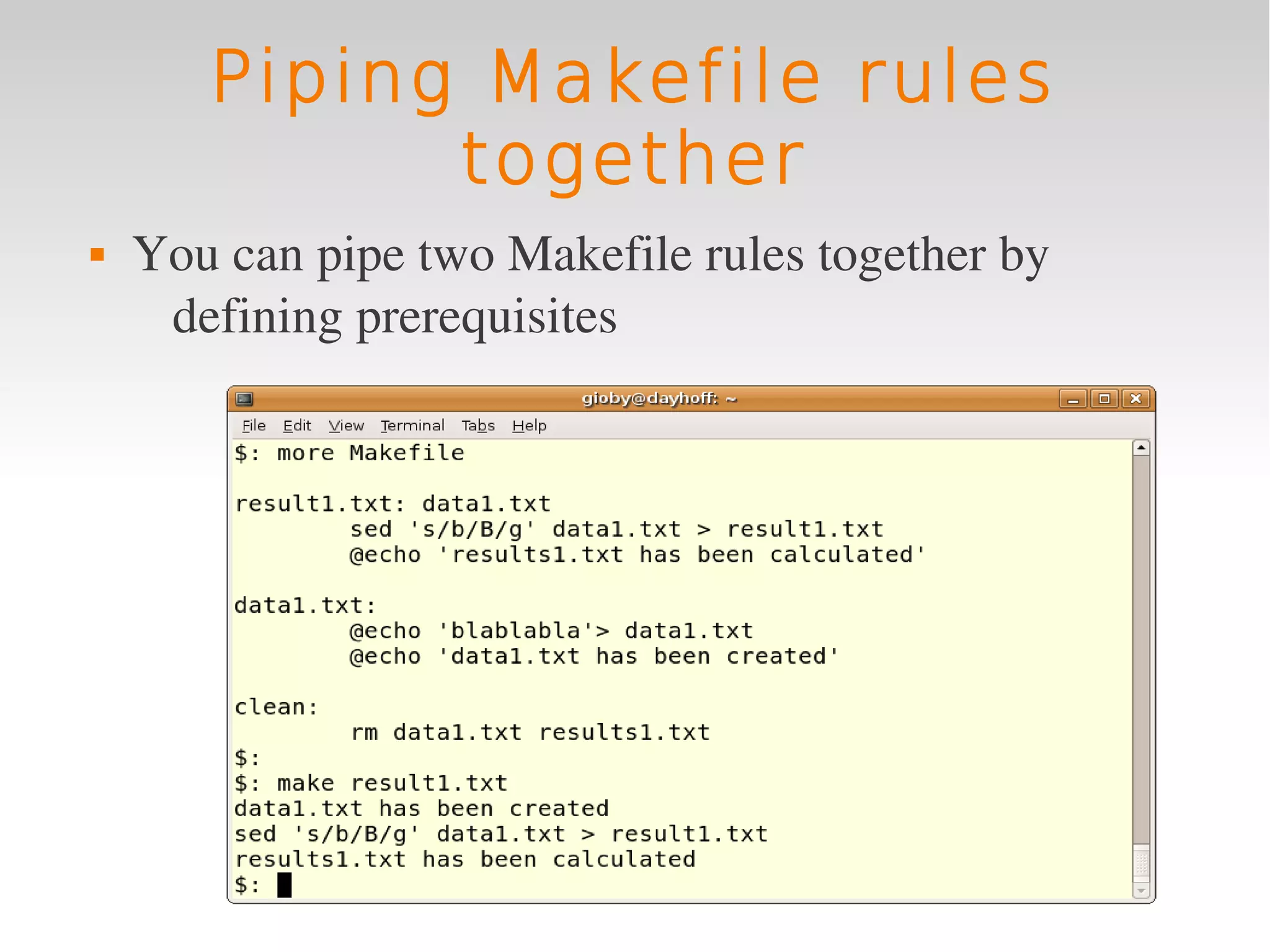 Piping Makefile rules
             together
   You can pipe two Makefile rules together by 
     defining prerequisites
 