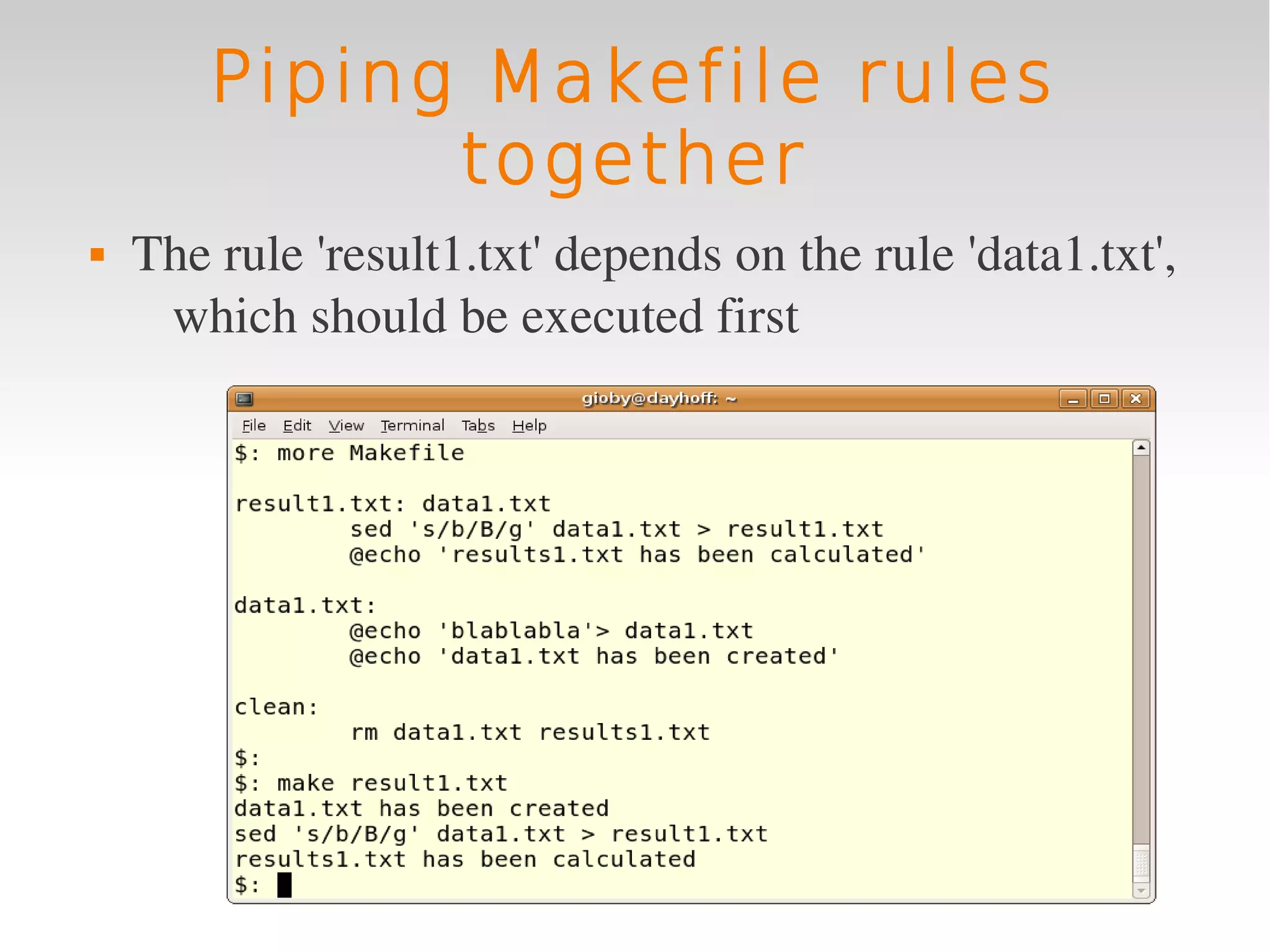 Piping Makefile rules
              together
   The rule 'result1.txt' depends on the rule 'data1.txt', 
     which should be executed first
 